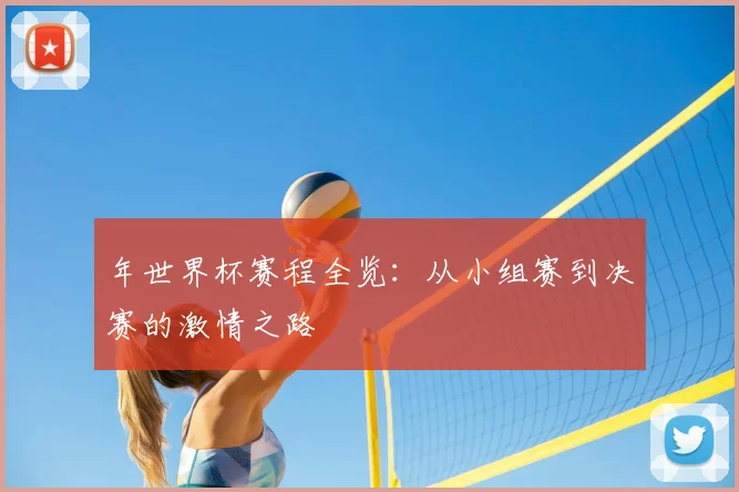 年世界杯赛程全览：从小组赛到决赛的激情之路