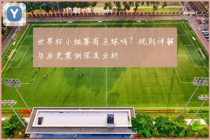 世界杯小组赛有点球吗？规则详解与历史案例深度分析